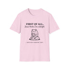 First of All Jesus thinks I'm a delight T-Shirt