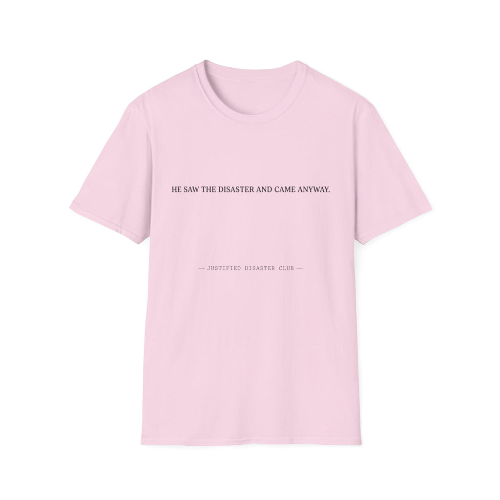 He saw the disaster and came anyway T-Shirt
