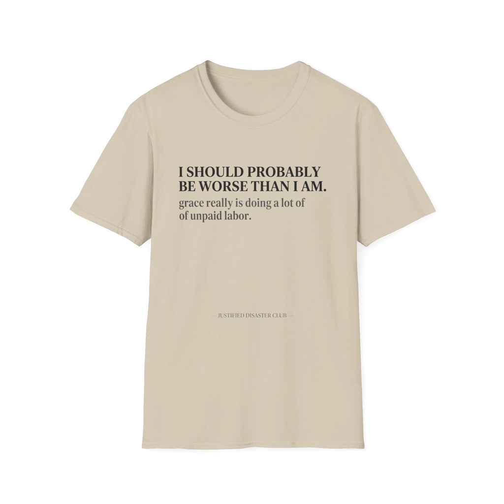 I should probably be worse than I am T-Shirt