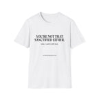 You're not that sanctified either T-Shirt