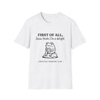 First of All Jesus thinks I'm a delight T-Shirt