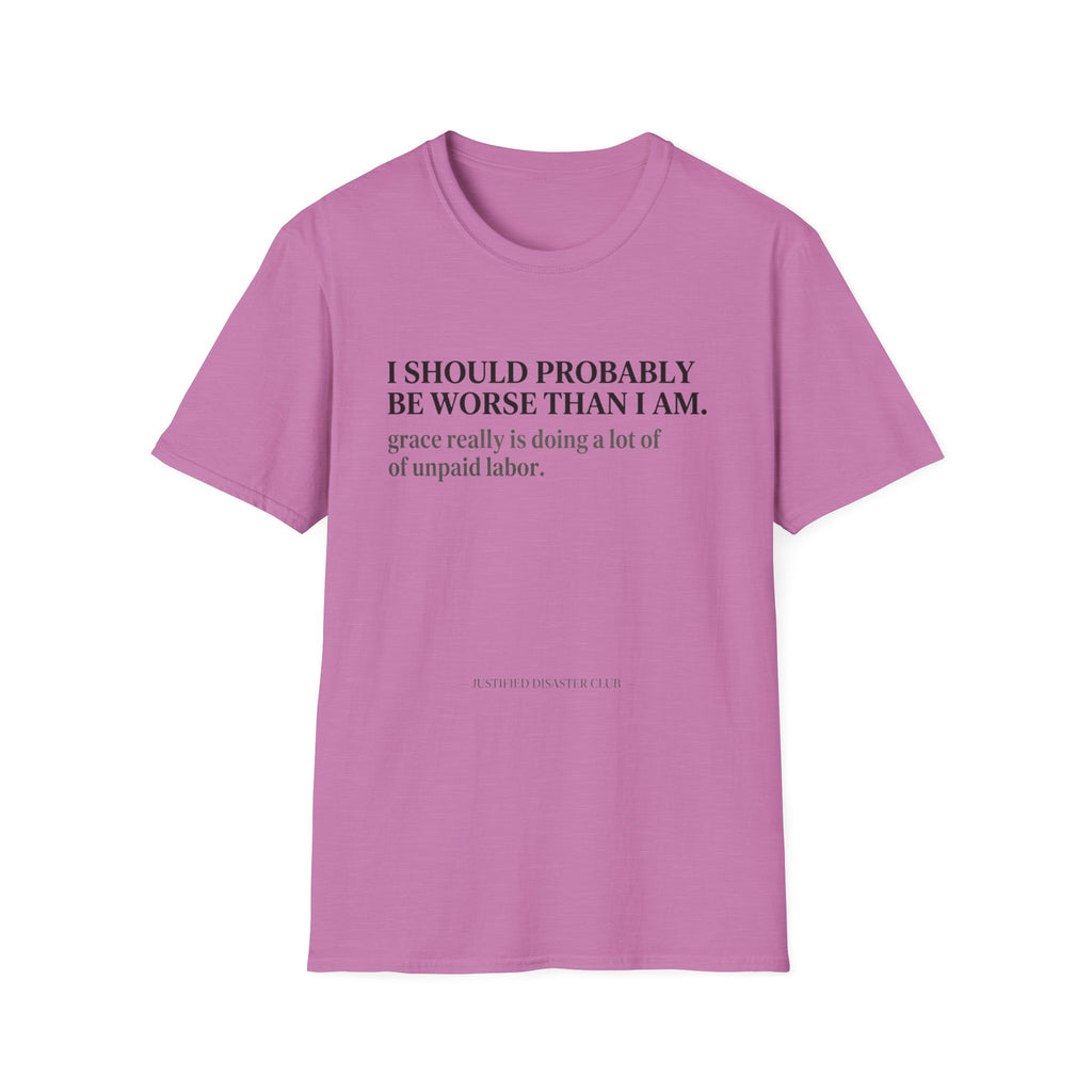 I should probably be worse than I am T-Shirt
