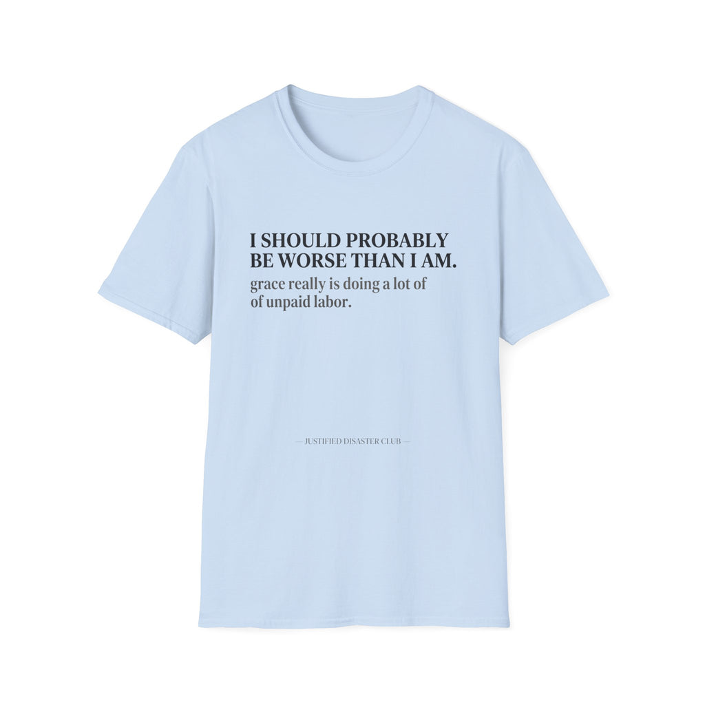 I should probably be worse than I am T-Shirt