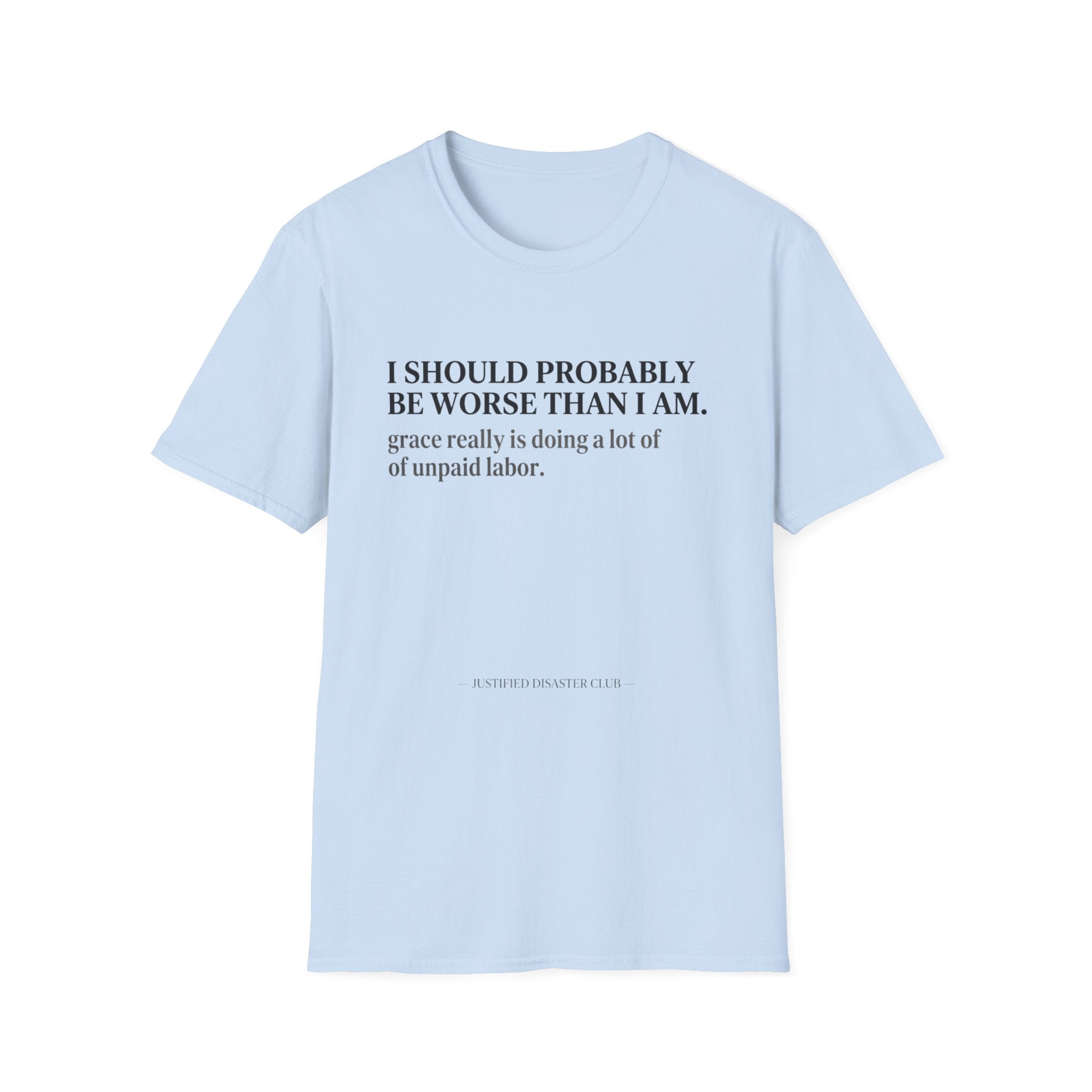 I should probably be worse than I am T-Shirt