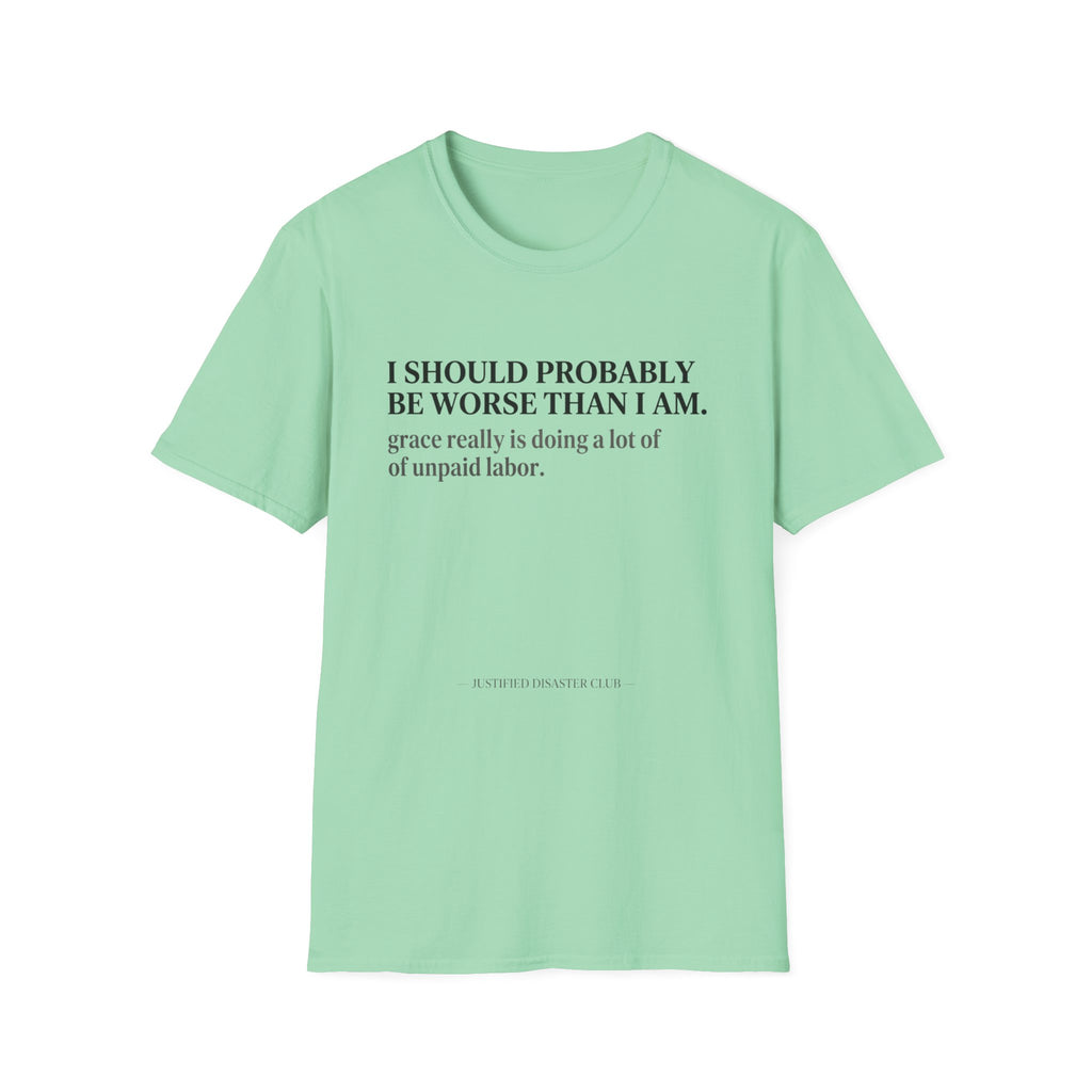 I should probably be worse than I am T-Shirt