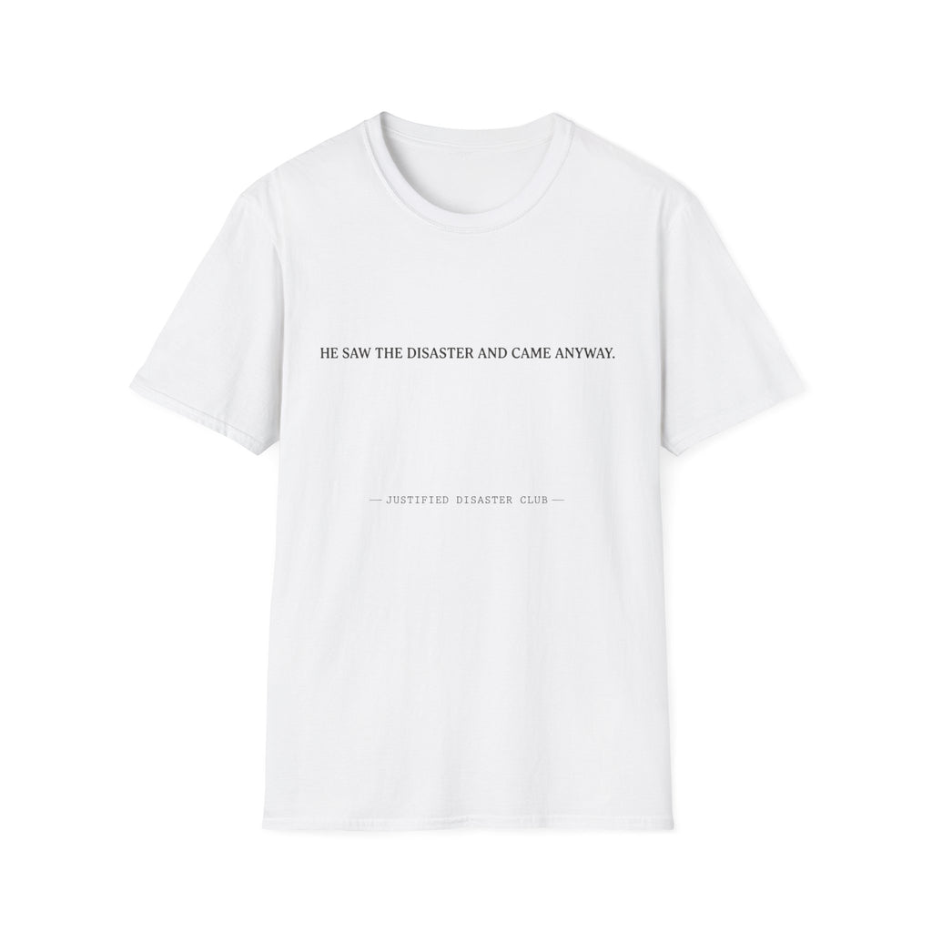 He saw the disaster and came anyway T-Shirt