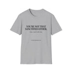 You're not that sanctified either T-Shirt