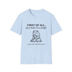 First of All Jesus thinks I'm a delight T-Shirt