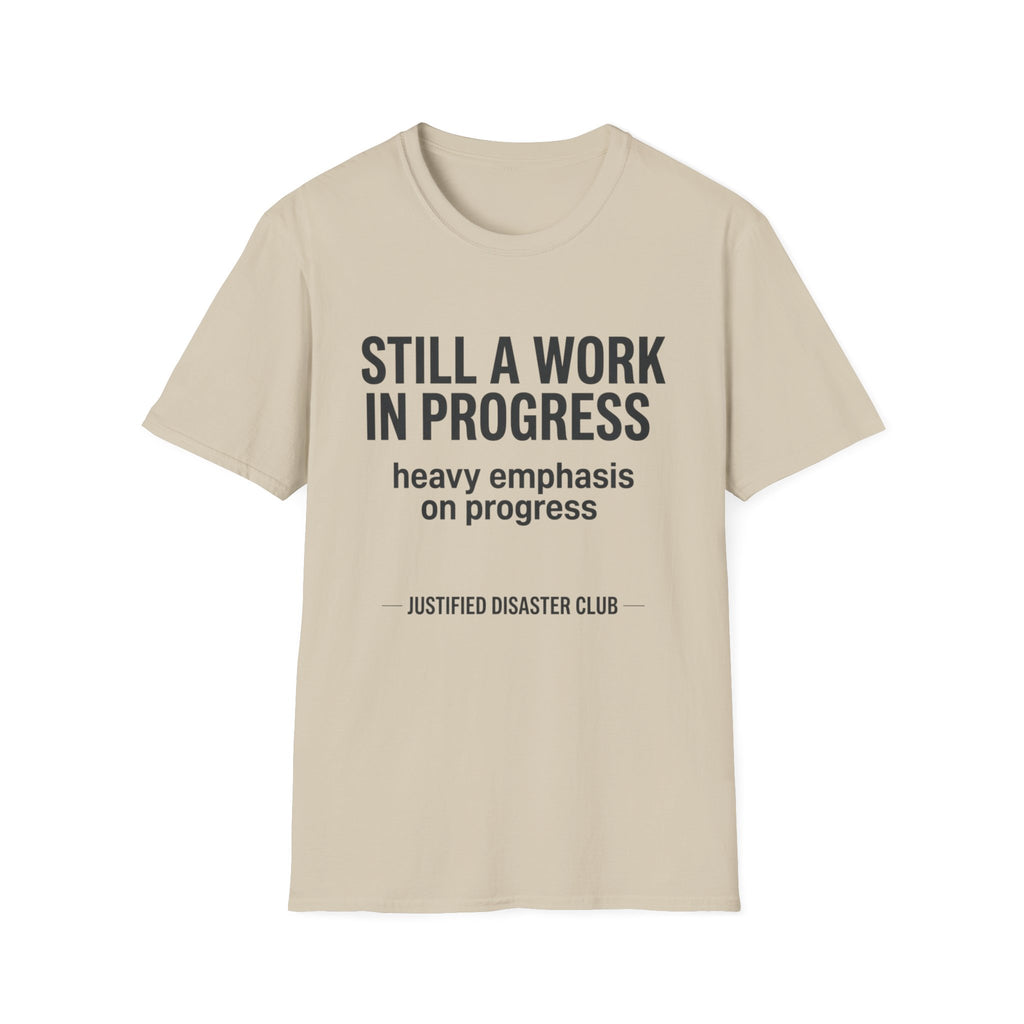 Still a work in progress. Heavy emphasis on progress T-Shirt