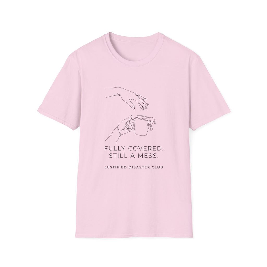 Fully Covered Still a Mess T-Shirt