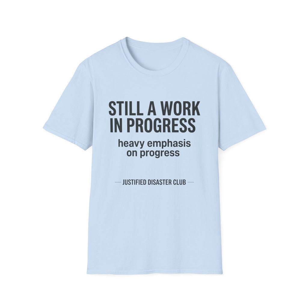 Still a work in progress. Heavy emphasis on progress T-Shirt