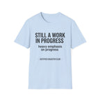Still a work in progress. Heavy emphasis on progress T-Shirt