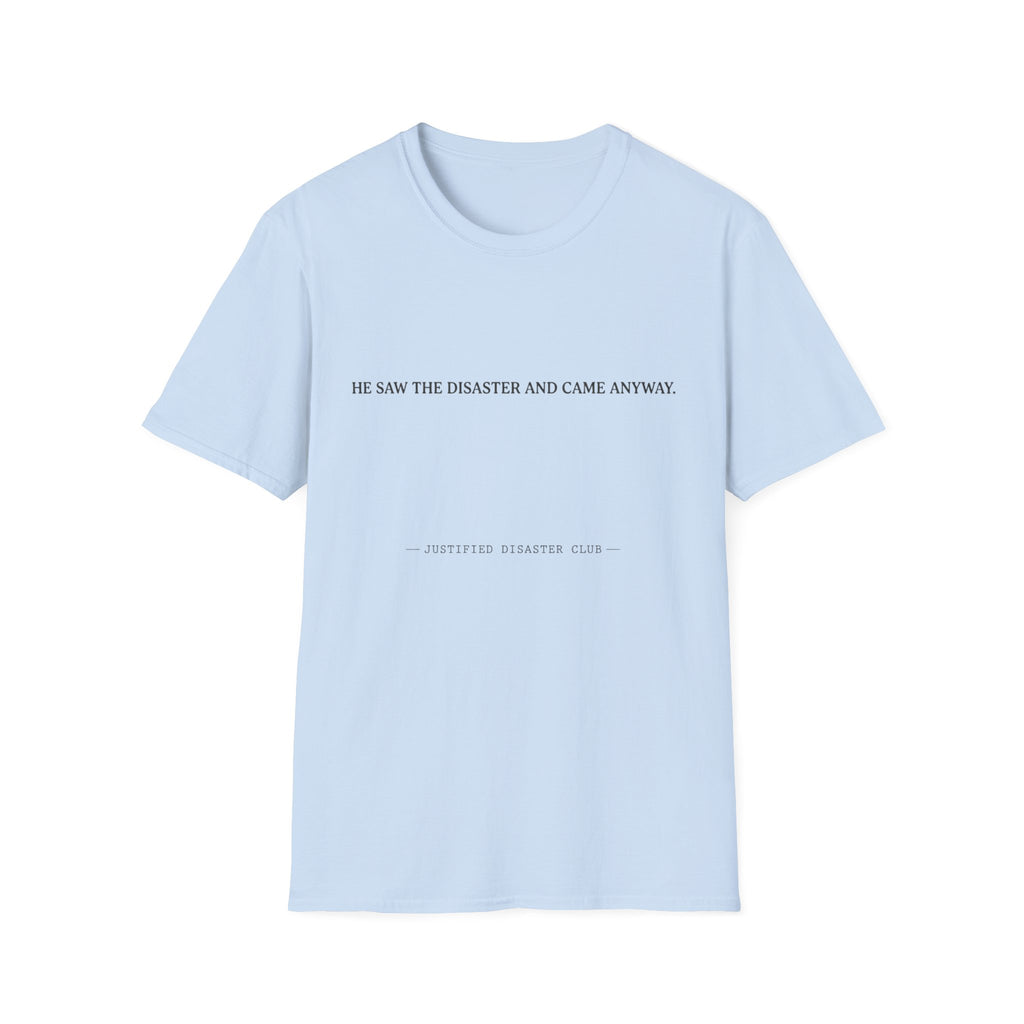 He saw the disaster and came anyway T-Shirt