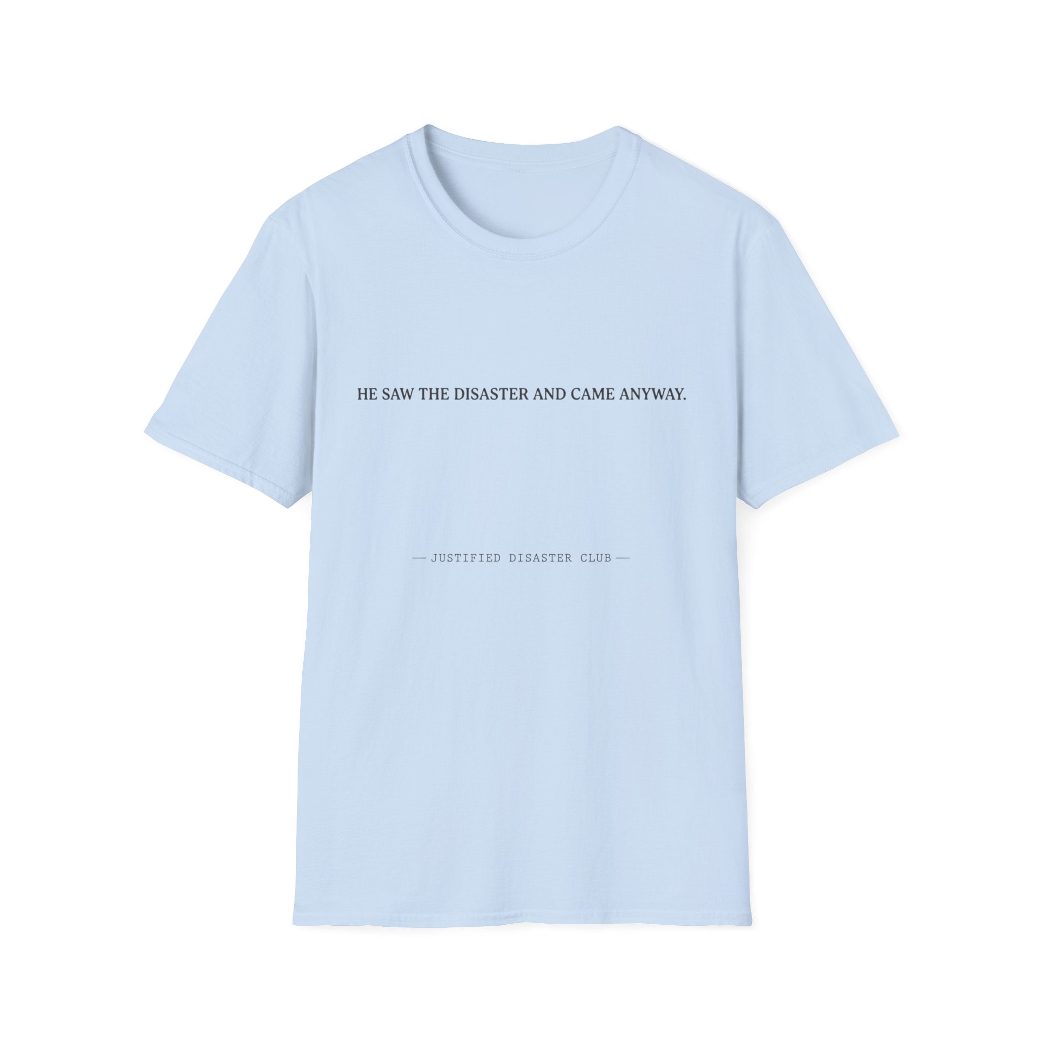 He saw the disaster and came anyway T-Shirt