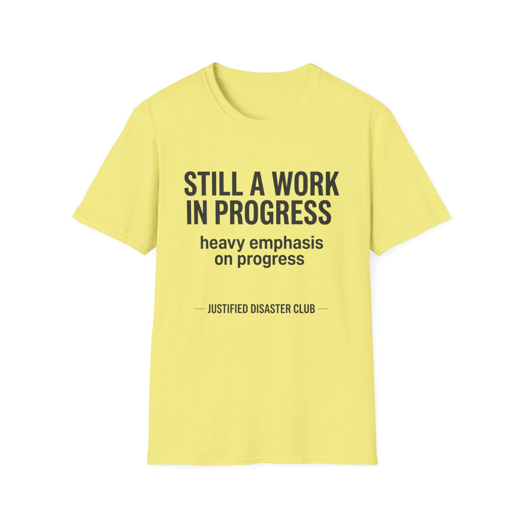 Still a work in progress. Heavy emphasis on progress T-Shirt