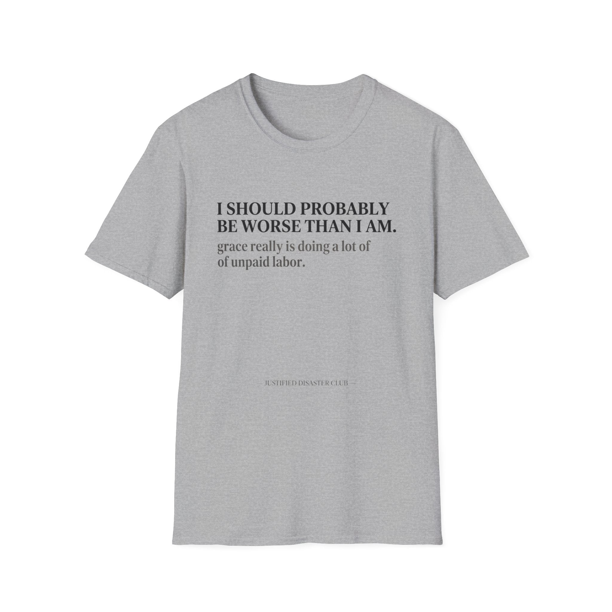 I should probably be worse than I am T-Shirt