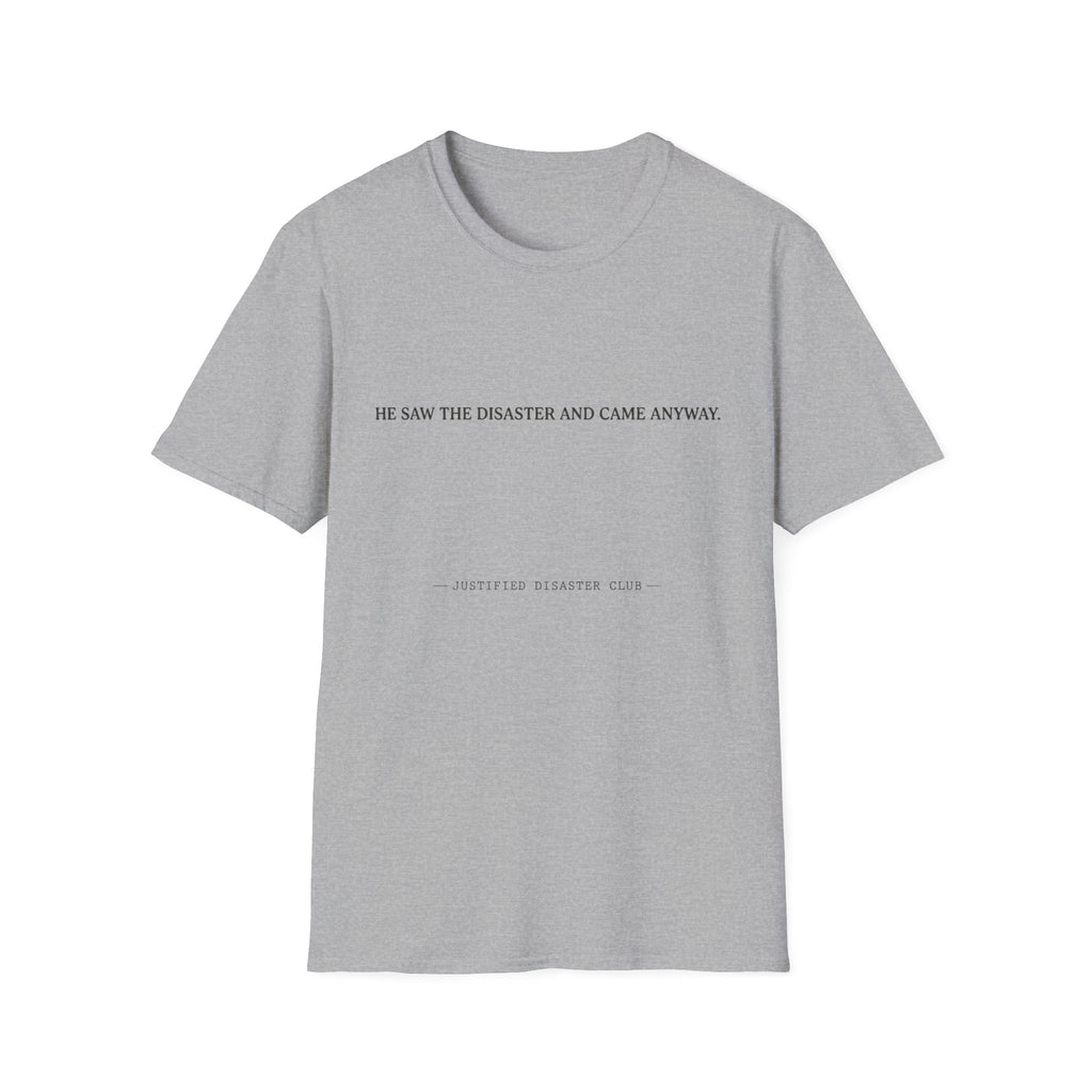 He saw the disaster and came anyway T-Shirt